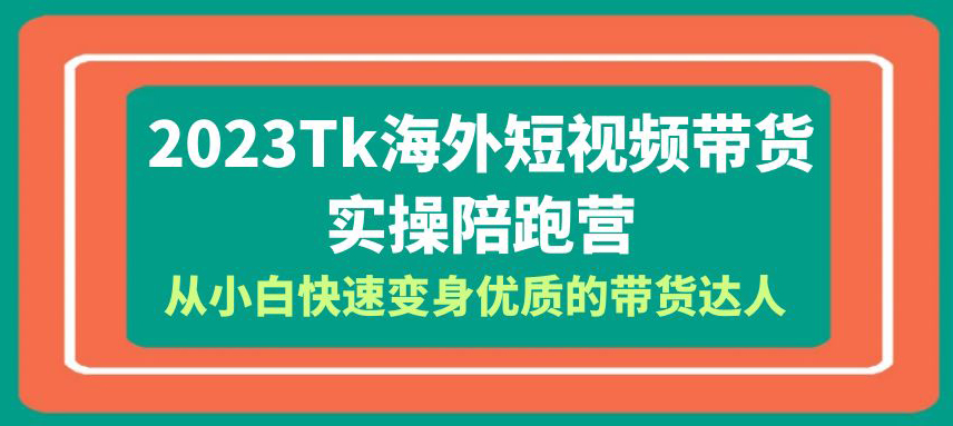 2023年海外抖音TikTok短视频带货达人实操陪跑营-秦汉日记