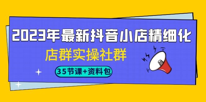 2023年抖音小店精细化运营实战课程，掌握最新搜索流量玩法-秦汉日记