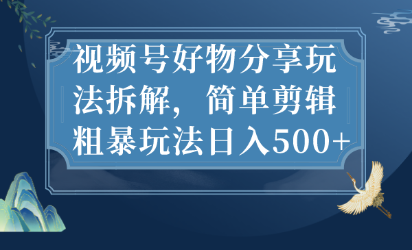 抖音带货，玩转视频号好物分享，日入500+-秦汉日记