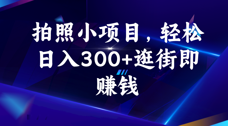 拍照小项目，轻松日入300+，逛街即赚钱-秦汉日记