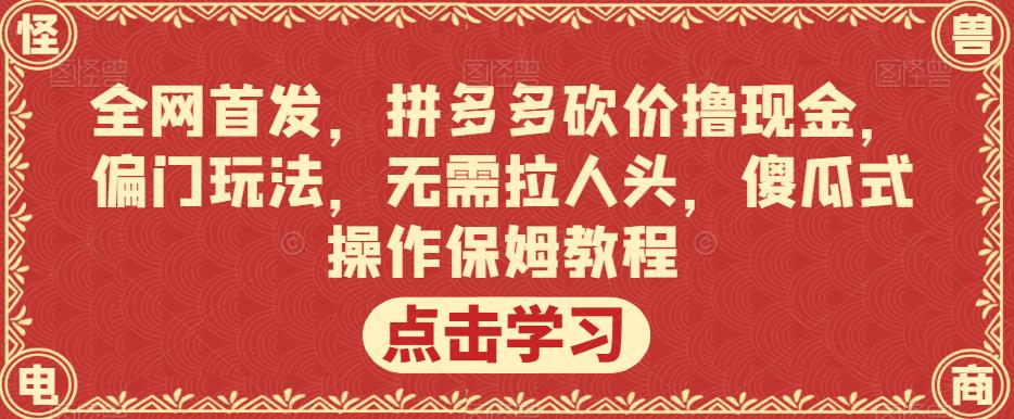 拼多多砍价撸现金，偏门玩法揭秘，零风险、零门槛，无需拉人头-秦汉日记