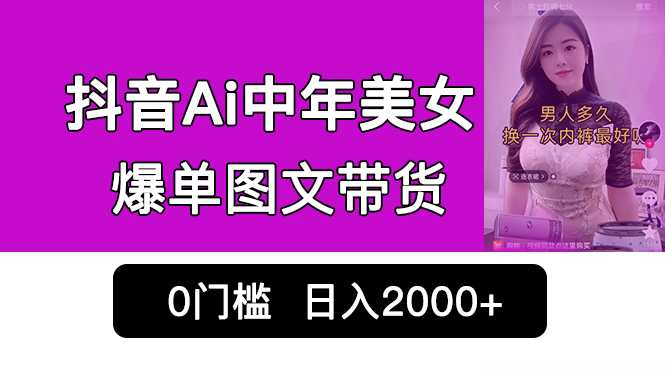 抖音AI中年美女爆单图文带货，0门槛发图文，日入2000+销量爆炸-秦汉日记