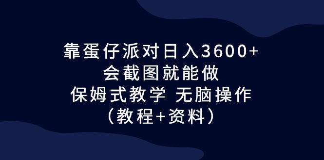 靠蛋仔派对日入3600+元，保姆式教学，轻松无脑操作（教程+资料）-秦汉日记