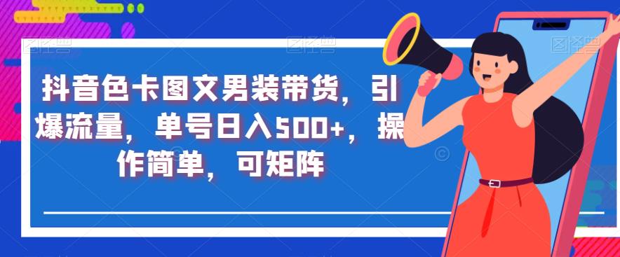 抖音色卡图文男装带货，引爆流量，单号日入500+，操作简单-秦汉日记