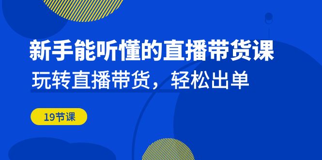 玩转直播带货，轻松出单！新手能听懂的直播带货课-秦汉日记