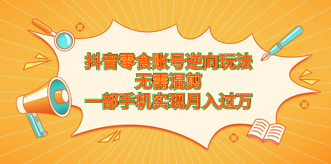 抖音零食账号新玩法：手机操作月入过万，轻松创造财富-秦汉日记