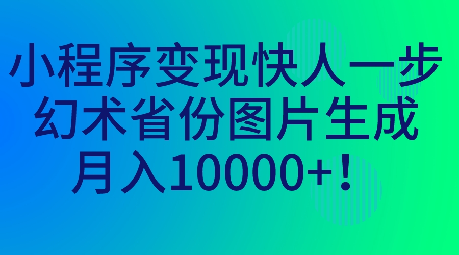 小程序变现快人一步，幻术省份图片生成，月入10000+！-秦汉日记