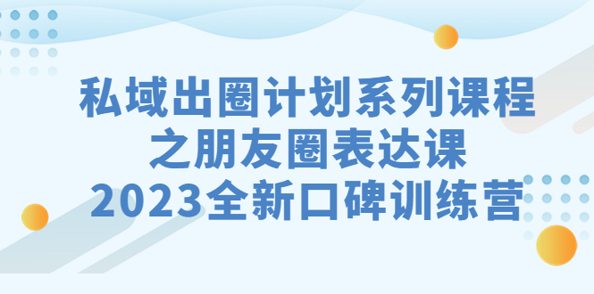 打造口碑传媒朋友圈，私域出圈计划系列课程，2023全新口碑训练营-秦汉日记