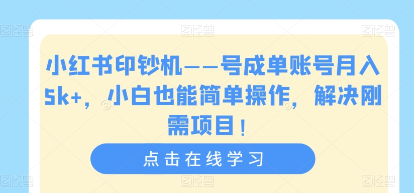 小红书印钞机号成单账号月入5K+，小白也能简单操作，解决刚需项目-秦汉日记