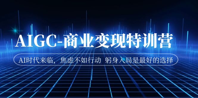 AIGC-商业变现特训营：AI时代来临，焦虑不如行动-秦汉日记