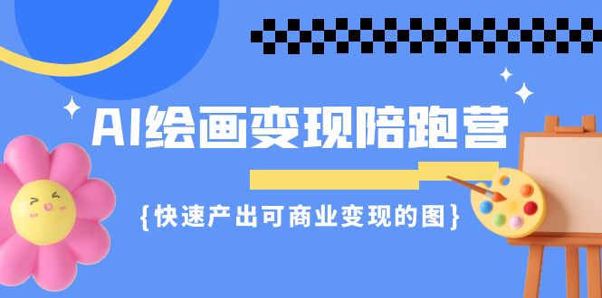 AI绘画·变现陪跑营：实现快速产出可商业变现的图（11节课）-秦汉日记