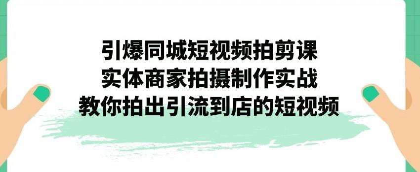 引爆同城短视频拍剪课，实体商家拍摄制作实战-秦汉日记