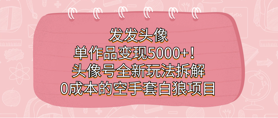 发发头像，单作品变现5000+！头像号全新玩法拆解，空手套白狼项目-秦汉日记