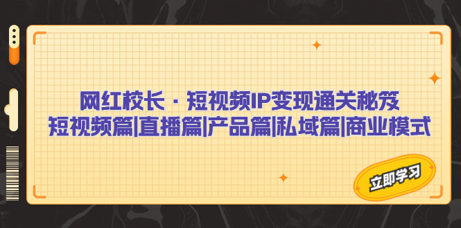 短视频IP变现通关秘笈：短视频篇+直播篇+产品篇+私域篇+商业模式-秦汉日记