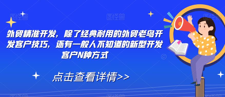 外贸企业精准开发：揭秘经典耐用的老鸟技巧和新型开发客户方式-秦汉日记