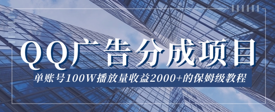 QQ广告分成项目保姆级教程，单账号百万播放量收益2000+【揭秘】-秦汉日记