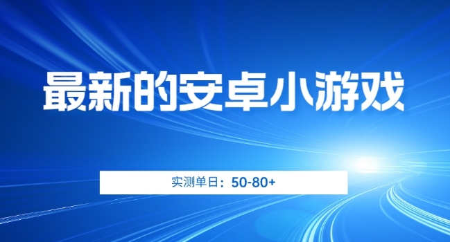 最新的安卓小游戏，实测日入50-80+，让你轻松赚钱又娱乐【揭秘】-秦汉日记