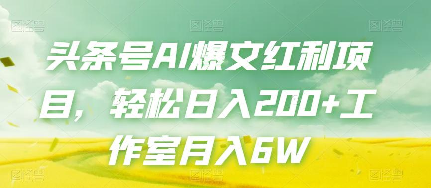 头条号AI爆文红利项目，轻松赚钱日入200+工作室月入6W-秦汉日记