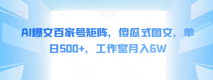 AI爆文百家号矩阵，傻瓜式图文，单日500+，工作室月入6W【揭秘】-秦汉日记