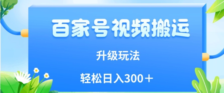 百家号视频搬运新玩法，简单操作，附保姆级教程，小白也日入300＋-秦汉日记