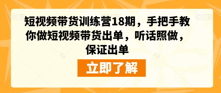 短视频带货训练营18期：零基础也能做，手把手教你制作爆款视频-秦汉日记