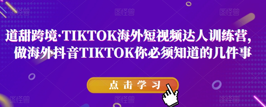 跨境TIKTOK海外短视频达人训练营，海外抖音你必须知道的几件事-秦汉日记