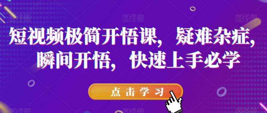 短视频极简开悟课，​疑难杂症，瞬间开悟，快速上手必学-秦汉日记