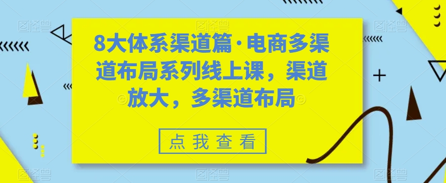 八大体系渠道篇·电商多渠道布局系列线上课，渠道放大，多渠道布局-秦汉日记