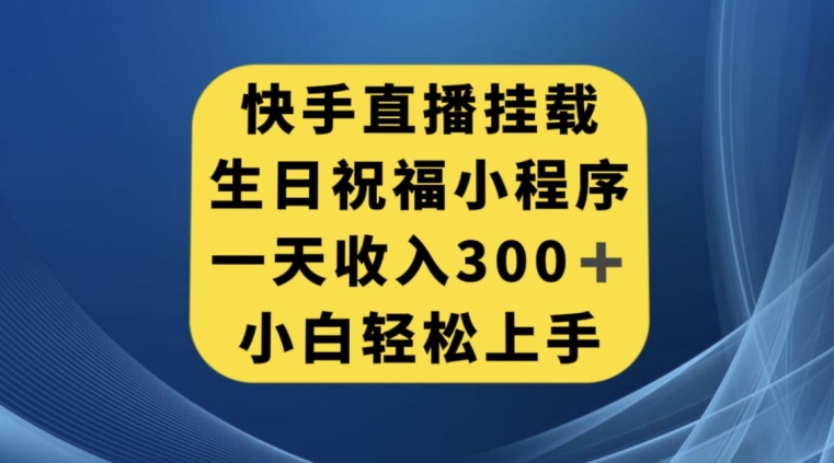 快手挂载生日祝福小程序，一天收入300+，小白轻松上手【揭秘】-秦汉日记