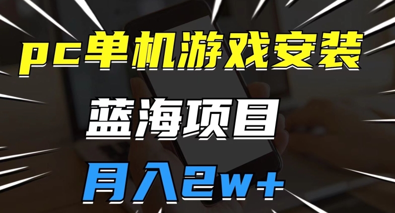 PC单机游戏安装包，蓝海项目，操作简单，小白可直接上手，月入2W-秦汉日记