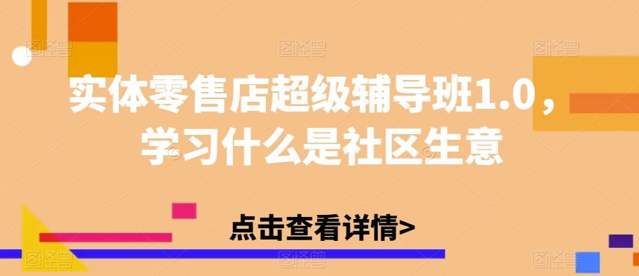 实体零售店超级辅导班1.0，学习什么是社区生意-秦汉日记