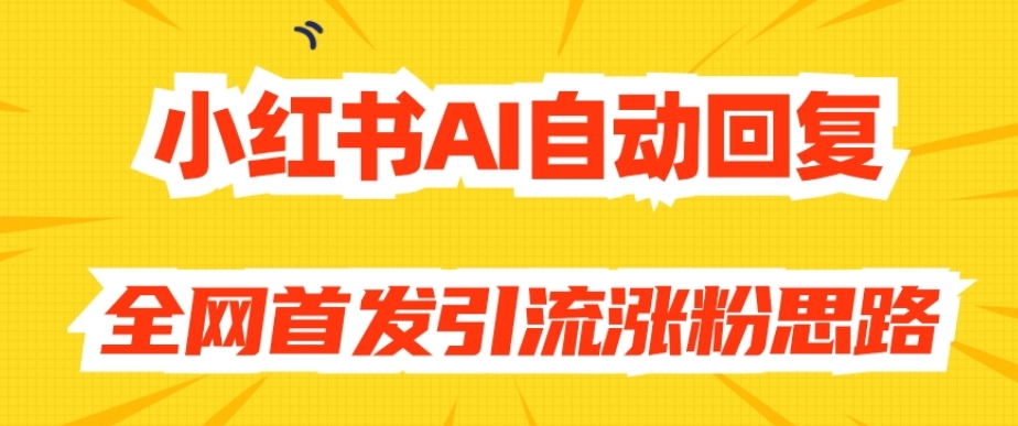 【原创开发】小红书AI自动回复，全网首发引流涨粉思路-秦汉日记