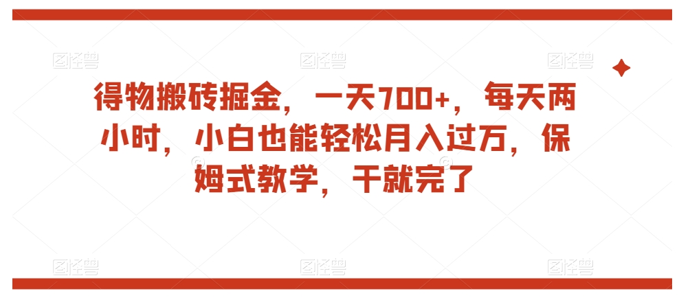 得物平台搬砖掘金，一天700+，小白也能轻松月入过万，保姆式教学-秦汉日记