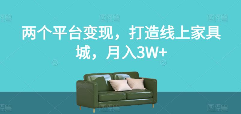 两个平台变现，打造线上家具城，月入3W+【揭秘】-秦汉日记