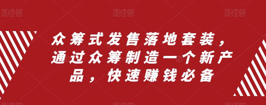 众筹式发售落地套装，通过众筹制造一个新产品，快速搞钱必备-秦汉日记