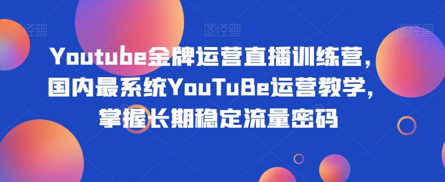 YOUTUBE金牌运营直播训练营，打造自己的长期稳定流量之路-秦汉日记