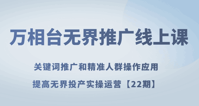 无界推广实战课：轻松提高无界投产实操运营技巧【详解】-秦汉日记