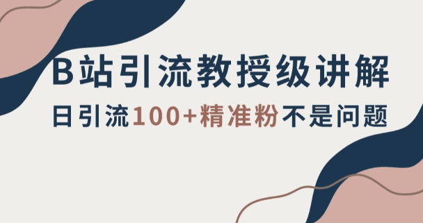 B站引流实战教程：轻松掌握日引流百粉技巧【详解】-秦汉日记