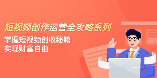 短视频创作秘籍：轻松掌握流量规则，实现财富自由（4节课）-秦汉日记