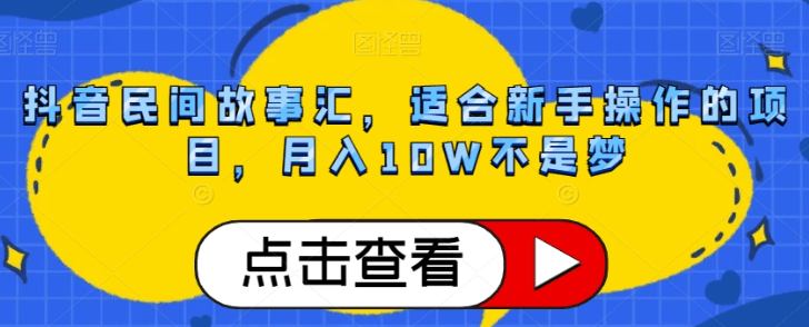 抖音民间故事号赚钱攻略：轻松月入10W，小白也能轻松上手！-秦汉日记