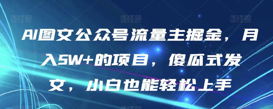 AI图文公众号流量主项目，月入5W+，傻瓜式发文，小白能轻松上手-秦汉日记