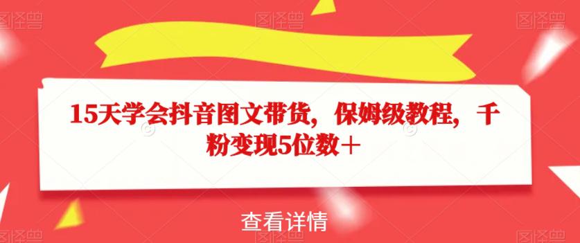 15天学会抖音图文带货，保姆级教程，千粉变现5位数＋-秦汉日记