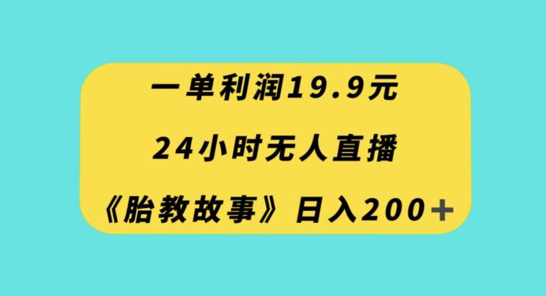 24小时无人直播胎教故事，一单利润19.9，每天轻松200+-秦汉日记