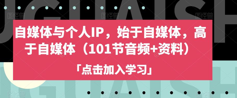 自媒体与个人IP，始于自媒体，高于自媒体（101节音频+资料）-秦汉日记