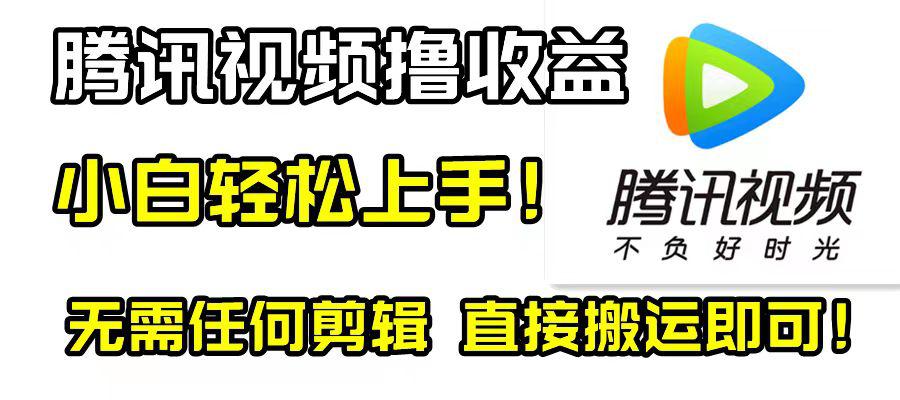 腾讯视频撸视频收益计划，无需剪辑，轻松无脑赚钱！新手也适用！-秦汉日记