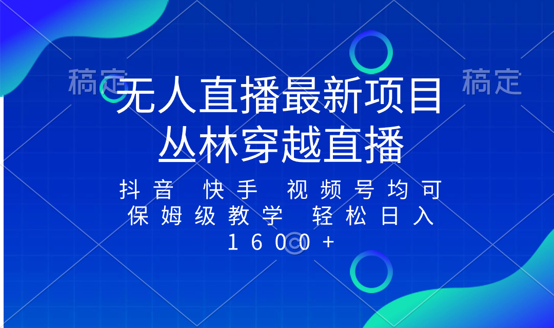 最新最火无人直播项目，丛林穿越，所有平台都可播 小白轻松1600+-秦汉日记