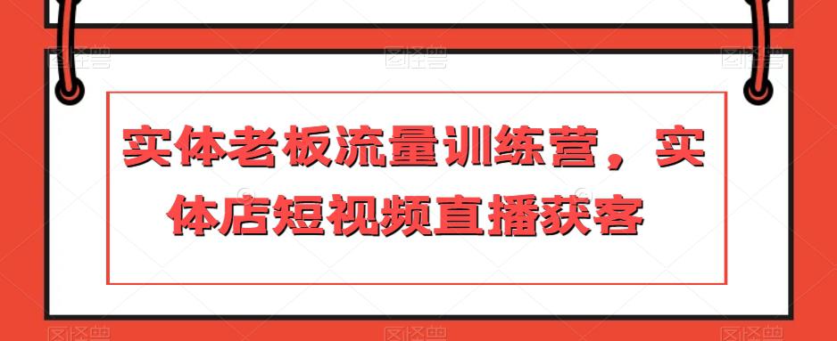 实体店主力冲刺流量训练营，短视频直播引爆获客-秦汉日记