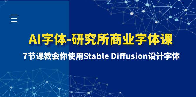 研究所商业字体课：7节课教会你使用Stable Diffusion设计字体-秦汉日记