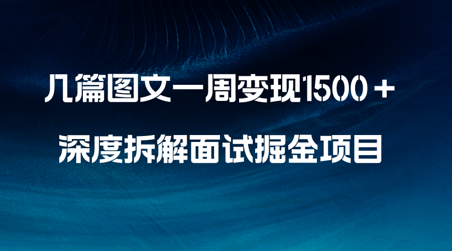 几篇图文一周变现1500＋，深度拆解面试掘金项目，小白轻松上手-秦汉日记