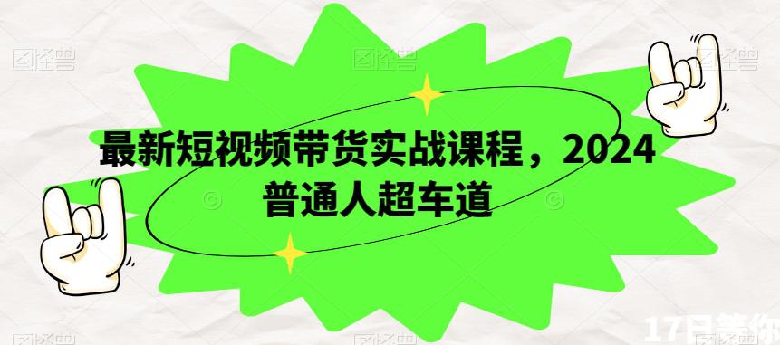 短视频带货实战课程，2024年开启普通人超车之旅，走上成功巅峰-秦汉日记